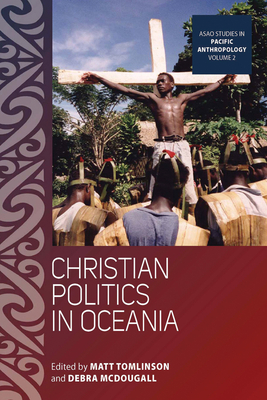 Christian Politics in Oceania - Tomlinson, Matt (Editor), and McDougall, Debra (Editor)