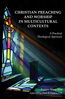 Christian Preaching and Worship in Multicultural Contexts: A Practical Theological Approach - Kim, Eunjoo Mary, and Francis, Mark R (Foreword by)