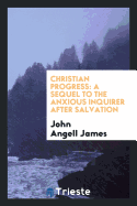 Christian Progress: A Sequel to the Anxious Inquirer After Salvation