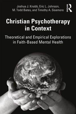 Christian Psychotherapy in Context: Theoretical and Empirical Explorations in Faith-Based Mental Health - Knabb, Joshua J, and Johnson, Eric L, and Bates, M Todd