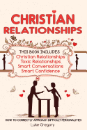 Christian Relationships: Living Around Toxic Relationships and Difficult Personalities with Conversation Tactics and Self Confidence (This Book Includes 4 Manuscripts)