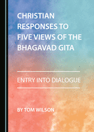 Christian Responses to Five Views of the Bhagavad Gita: Entry into Dialogue