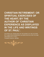 Christian Retirement: Or Spiritual Exercises of the Heart, by the Author of 'Christian Experience as Displayed in the Life and Writings of St. Paul'