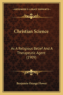 Christian Science: As a Religious Belief and a Therapeutic Agent (1909)