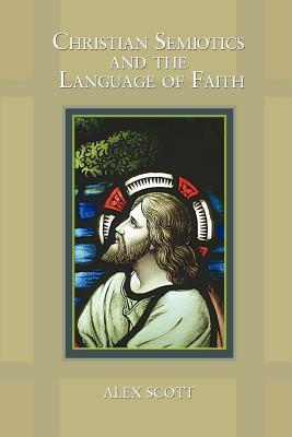 Christian Semiotics and the Language of Faith - Scott, Alex