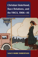 Christian Sisterhood, Race Relations, and the Ywca, 1906-46