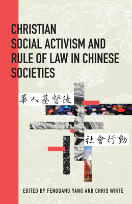 Christian Social Activism and Rule of Law in Chinese Societies - Yang, Fenggang (Editor), and White, Chris (Editor), and Bai, Yucheng (Contributions by)