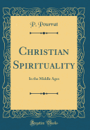 Christian Spirituality: In the Middle Ages (Classic Reprint)