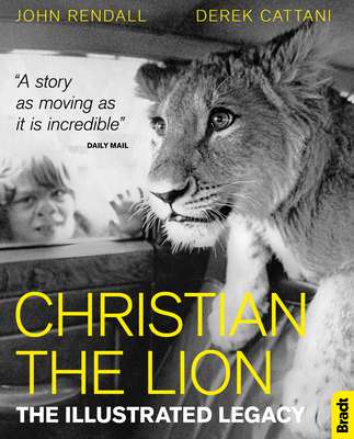 Christian The Lion: The Illustrated Legacy (Gift Edition) - Rendall, John, and Cattani, Derek