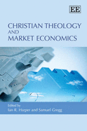 Christian Theology and Market Economics - Harper, Ian R. (Editor), and Gregg, Samuel (Editor)
