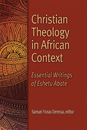 Christian Theology in African Context: Essential Writings of Eshetu Abate