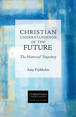 Christian Understandings of the Future: The Historical Trajectory - Frykholm, Amy