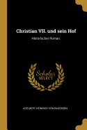 Christian VII. und sein Hof: Historischer Roman.