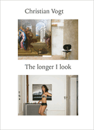 Christian Vogt: The Longer I Look