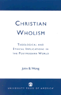 Christian Wholism: Theological and Ethical Implications in the Postmodern World