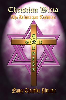 Christian Wicca: The Trinitarian Tradition - Pittman, Nancy Chandler