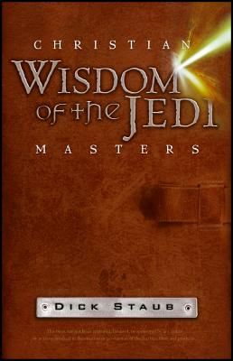 Christian Wisdom of the Jedi Masters - Staub, Dick