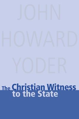 Christian Witness to the State - Yoder, John Howard