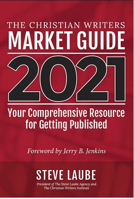 Christian Writers Market Guide - 2021 Edition: Your Comprehensive Resource for Getting Published - Laube, Steve