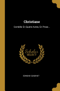 Christiane: Comedie En Quatre Actes, En Prose...