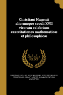 Christiani Hugenii aliorumque seculi XVII virorum celebrium exercitationes mathematic et philosophic