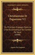 Christianisme Et Paganisme V2: Ou Principes Engages Dans La Crise Ecclesiastique Du Canton de Vaud (1848)