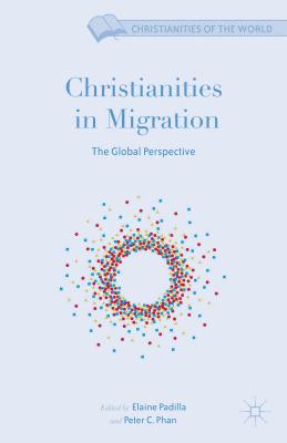 Christianities in Migration: The Global Perspective - Phan, Peter C (Editor), and Padilla, Elaine (Editor)