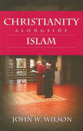 Christianity Alongside Islam - Wilson, John W.