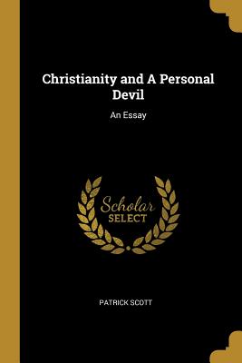 Christianity and A Personal Devil: An Essay - Scott, Patrick