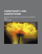 Christianity and Agnosticism; Reviews of Some Recent Attacks on the Christian Faith