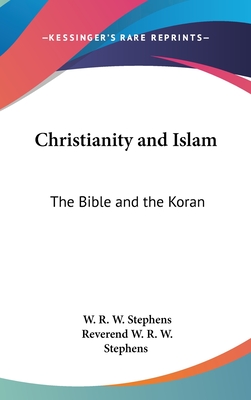 Christianity and Islam the Bible and the Koran - Stephens, W R W