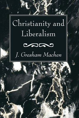 Christianity and Liberalism - Machen, J Gresham