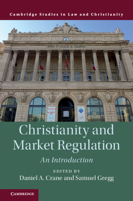 Christianity and Market Regulation - Crane, Daniel A (Editor), and Gregg, Samuel (Editor)