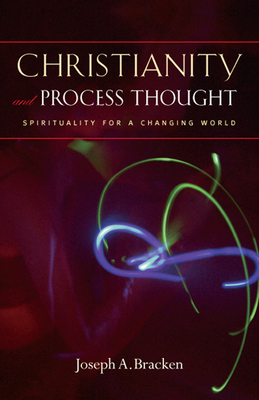 Christianity and Process Thought: Spirituality for a Changing World - Bracken, Joseph A, S.J.