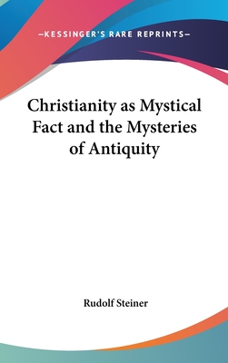Christianity as Mystical Fact and the Mysteries of Antiquity - Steiner, Rudolf, Dr.