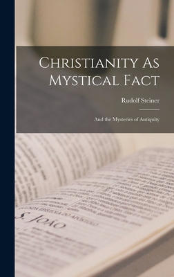 Christianity As Mystical Fact: And the Mysteries of Antiquity - Steiner, Rudolf