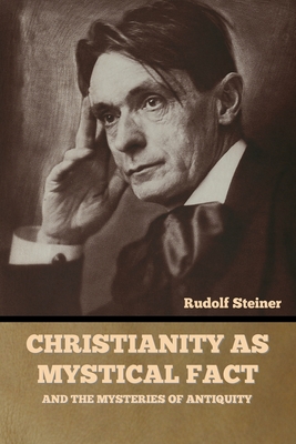 Christianity as Mystical Fact: And the Mysteries of Antiquity - Steiner, Rudolf