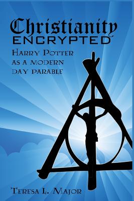 Christianity Encrypted: Harry Potter as a Modern Day Parable - Major, Teresa L