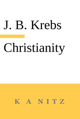 Christianity: God and Nature Only One Through the Word - Krebs, Johann Baptist, and Nitz, Kerry Alistair (Translated by), and Kerning, J B