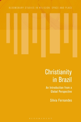 Christianity in Brazil: An Introduction from a Global Perspective - Fernandes, Slvia, and Tremlett, Paul-Franois (Editor), and Eade, John (Editor)