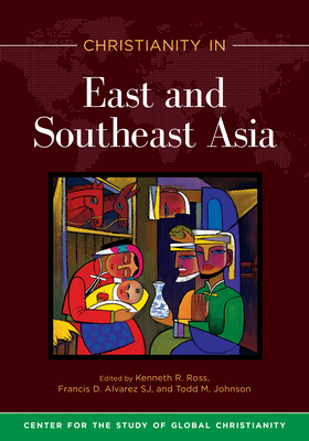 Christianity in East and Southeast Asia - Ross, Kenneth R (Editor), and Alvarez Sj, Francis D (Editor), and Johnson, Todd M (Editor)