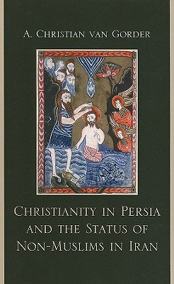 Christianity in Persia and the Status of Non-Muslims in Modern Iran - Van Gorder, Christian A