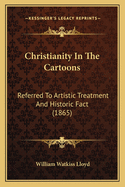 Christianity In The Cartoons: Referred To Artistic Treatment And Historic Fact (1865)