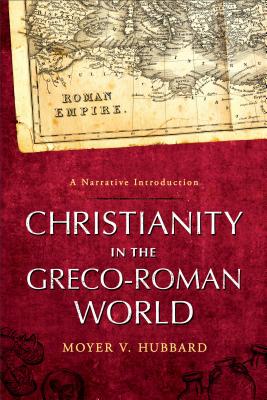 Christianity in the Greco-Roman World: A Narrative Introduction - Hubbard, Moyer V