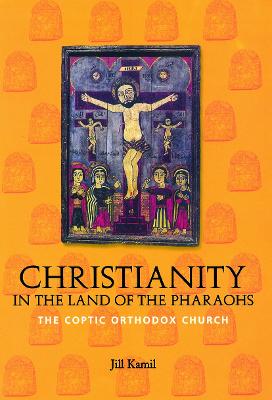 Christianity in the Land of the Pharaohs: The Coptic Orthodox Church - Kamil, Jill