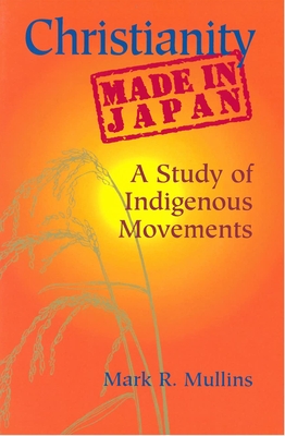 Christianity Made in Japan: A Study of Indigenous Movements - Mullins, Mark R