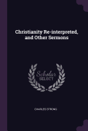 Christianity Re-interpreted, and Other Sermons