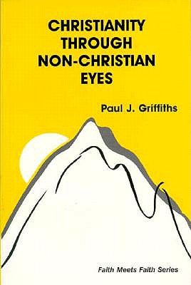 Christianity Through Non-Christian Eyes - Griffiths, Paul J