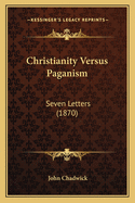 Christianity Versus Paganism: Seven Letters (1870)