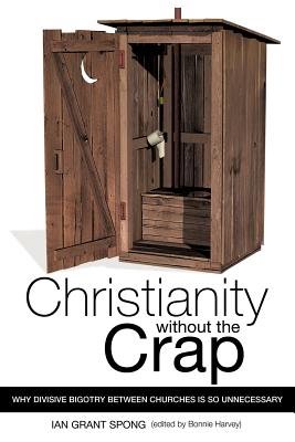 Christianity without the Crap - Spong, Ian Grant, and Harvey, Bonnie (Editor)